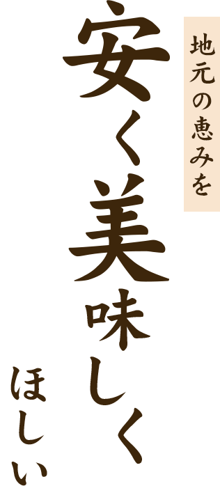 地元の恵みを安く美味しく楽しんでほしい