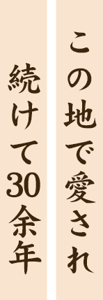 この地で愛され続けて 30余年